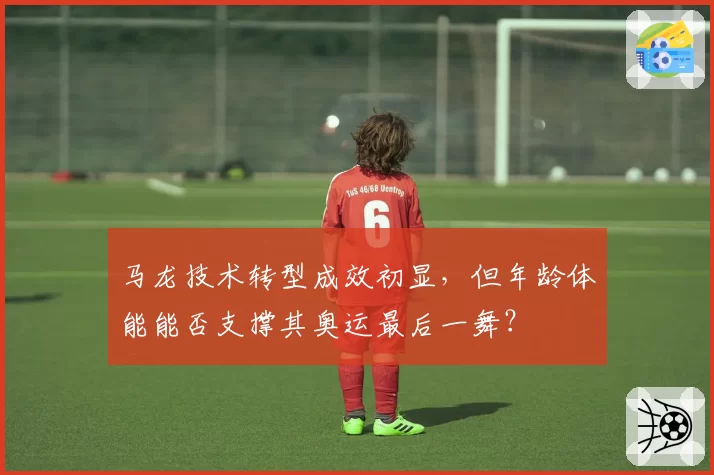 马龙技术转型成效初显,但年龄体能能否支撑其奥运最后一舞?