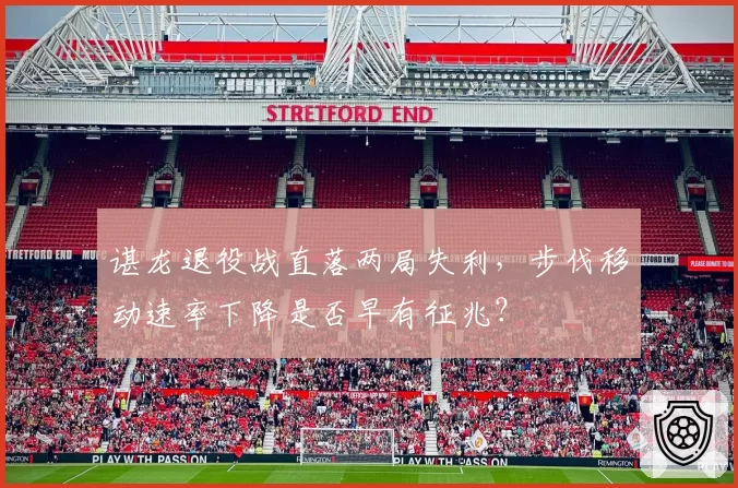 谌龙退役战直落两局失利,步伐移动速率下降是否早有征兆?