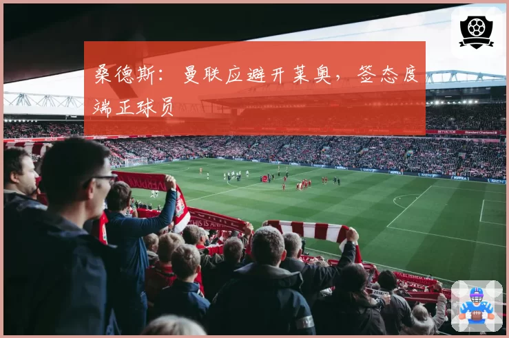 桑德斯：曼联应避开莱奥，签态度端正球员