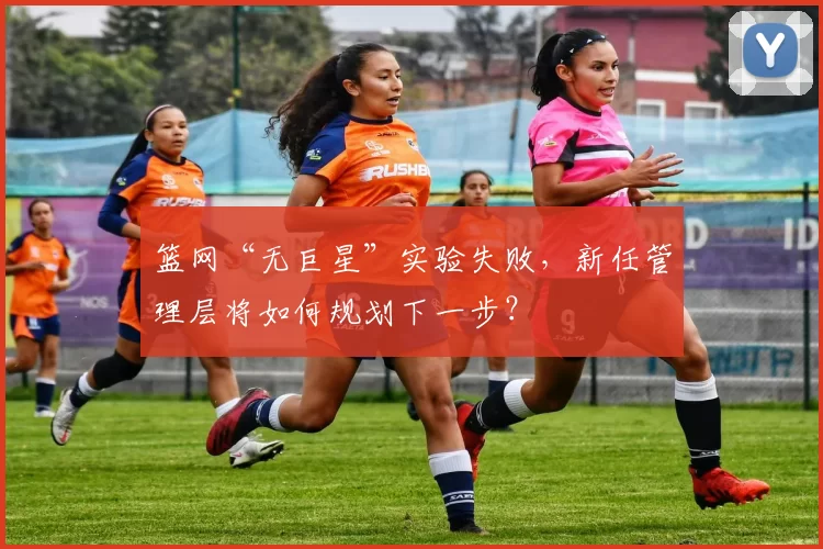 篮网“无巨星”实验失败，新任管理层将如何规划下一步？