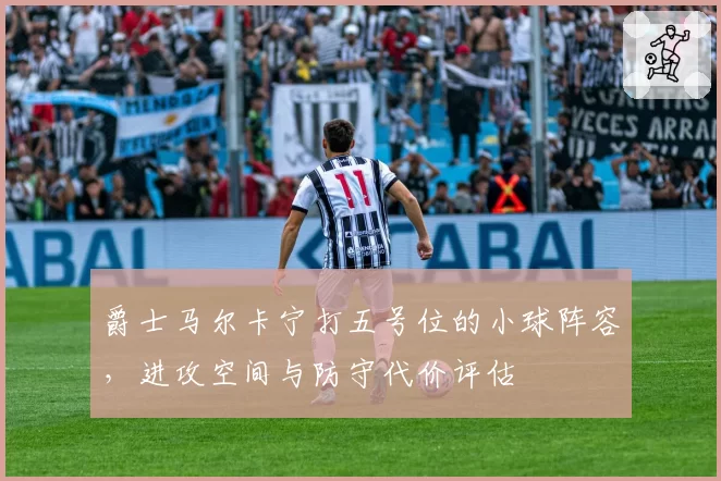 爵士马尔卡宁打五号位的小球阵容，进攻空间与防守代价评估