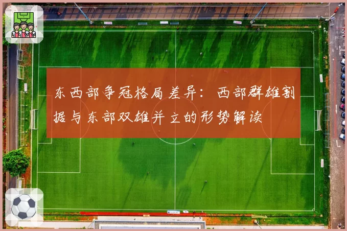 东西部争冠格局差异：西部群雄割据与东部双雄并立的形势解读