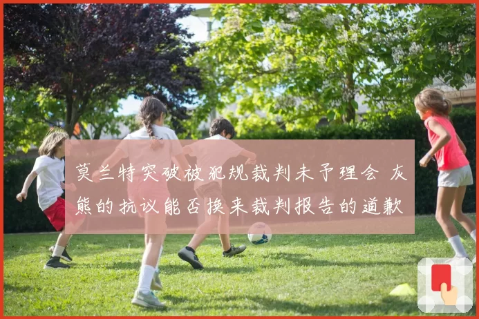 莫兰特突破被犯规裁判未予理会 灰熊的抗议能否换来裁判报告的道歉？